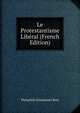 Le Protestantisme Liberal (French Edition), Theophile Emmanuel Bost 