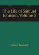 The Life of Samuel Johnson, Volume 3, James Boswell 