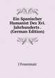 Ein Spanischer Humanist Des Xvi. Jahrhunderts . (German Edition), J Fesenmair 