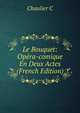 Le Bouquet: Opera-comique En Deux Actes (French Edition), Chaulier C 