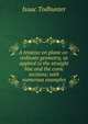 A treatise on plane co-ordinate geometry, as applied to the straight line and the conic sections; with numerous examples, Isaac Todhunter 