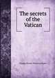 The secrets of the Vatican, Sladen, Douglas Brooke Wheelton 