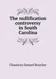 The nullification controversy in South Carolina, Chauncey Samuel Boucher 