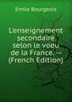 L'enseignement secondaire selon le voeu de la France. -- (French Edition), Emile Bourgeois 