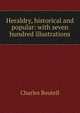 Heraldry, historical and popular: with seven hundred illustrations, Charles Boutell 