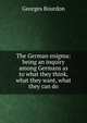 The German enigma: being an inquiry among Germans as to what they think, what they want, what they can do, Georges Bourdon 