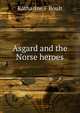 Asgard and the Norse heroes, Katharine F Boult 