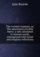 The crooked sixpence, or, The adventures of Little Harry: a tale calculated to interest youth, interspersed with moral and religious reflections, Jane Bourne 