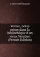 Venise, notes prises dans la biblioth?que d'un vieux V?nitien (French Edition), A 1854-1895 Bournet 