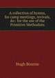 A collection of hymns, for camp meetings, revivals, &c: for the use of the Primitive Methodists, Hugh Bourne 