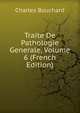 Traite De Pathologie Generale, Volume 6 (French Edition), Charles Bouchard 