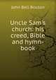 Uncle Sam's church: his creed, Bible and hymn-book, John Bell Bouton 