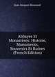 Abbayes Et Monasteres: Histoire, Monuments, Souvenirs Et Ruines (French Edition), Jean Jacques Bourasse 