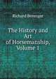 The History and Art of Horsemanship, Volume 1, Richard Berenger 