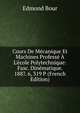 Cours De M?canique Et Machines Profess? ? L'?cole Polytechnique: Fasc. Din?matique. 1887. 6, 319 P (French Edition), Edmond Bour 