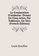 La Conjuration D'amboise: Drame En Cinq Actes, Six Tableaux, En Vers (French Edition), Louis Bouilhet 