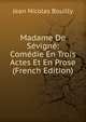 Madame De Sevigne: Comedie En Trois Actes Et En Prose (French Edition), Jean Nicolas Bouilly 