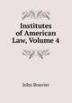 Institutes of American Law, Volume 4, Bouvier, John, 1787-1851 