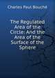 The Regulated Area of the Circle: And the Area of the Surface of the Sphere, Charles Paul Bouche 