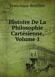Histoire De La Philosophie Cartesienne, Volume 1, Francisque Bouillier 