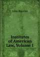 Institutes of American Law, Volume 1, Bouvier, John, 1787-1851 