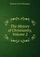 The History of Christianity, Volume 2, Etienne Ursin Bouzique 