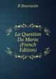 La Question Du Maroc (French Edition), R Bourassin 