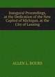 Inaugural Proceedings, at the Dedication of the New Capitol of Michigan, at the City of Lansing, ALLEN L. BOURS 