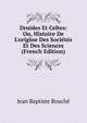Druides Et Celtes: Ou, Histoire De L'origine Des Soci?t?s Et Des Sciences (French Edition), Jean Baptiste Bouche 