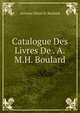 Catalogue Des Livres De . A.M.H. Boulard, Antoine Marie H. Boulard 