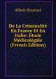 De La Criminalite En France Et En Italie: Etude Medicolegale (French Edition), Albert Bournet 