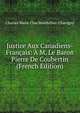 Justice Aux Canadiens-Francais: A M. Le Baron Pierre De Coubertin (French Edition), Charles Marie Clau Bouthillier-Chavigny 