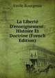La Libert? D'enseignement: Histoire Et Doctrine (French Edition), Emile Bourgeois 