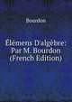 ?l?mens D'alg?bre: Par M. Bourdon (French Edition), Bourdon 