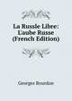 La Russle Libre: L'aube Russe (French Edition), Georges Bourdon 
