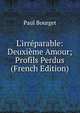 L'irr?parable: Deuxi?me Amour; Profils Perdus (French Edition), Bourget Paul 