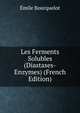 Les Ferments Solubles (Diastases-Enzymes) (French Edition), Emile Bourquelot 