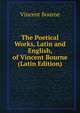 The Poetical Works, Latin and English, of Vincent Bourne (Latin Edition), Vincent Bourne 