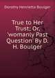 True to Her Trust; Or, 'womanly Past Question' By D.H. Boulger., Dorothy Henrietta Boulger 
