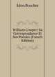 William Cowper: Sa Correspondance Et Ses Poesies (French Edition), Leon Boucher 