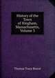 History of the Town of Hingham, Massachusetts, Volume 3, Thomas Tracy Bouve 