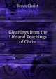 Gleanings from the Life and Teachings of Christ, Christ Jesus 