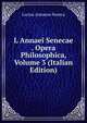 L Annaei Senecae . Opera Philosophica, Volume 3 (Italian Edition), Lucius Annaeus Seneca 