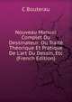 Nouveau Manuel Complet Du Dessinateur: Ou Trait? Th?orique Et Pratique De L'art Du Dessin, Etc (French Edition), C Bouterau 