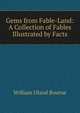 Gems from Fable-Land: A Collection of Fables Illustrated by Facts, William Oland Bourne 