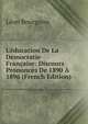L'?ducation De La D?mocratie Fran?aise: Discours Prononc?s De 1890 ? 1896 (French Edition), Leon Bourgeois 