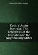 Central Asian Portraits: The Celebrities of the Khanates and the Neighbouring States, Demetrius Charles Boulger 