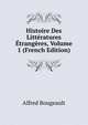 Histoire Des Litteratures Etrangeres, Volume 1 (French Edition), Alfred Bougeault 