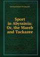 Sport in Abyssinia: Or, the Mareb and Tackazee, Dermot Robert W. Bourke 