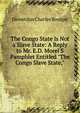 The Congo State Is Not a Slave State: A Reply to Mr. E.D. Morel'S Pamphlet Entitled "The Congo Slave State,", Demetrius Charles Boulger 